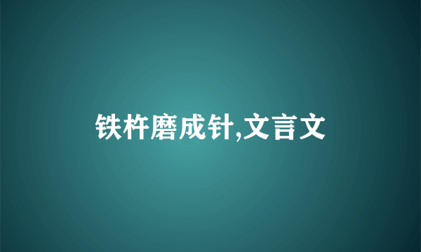 铁杵磨成针,文言文