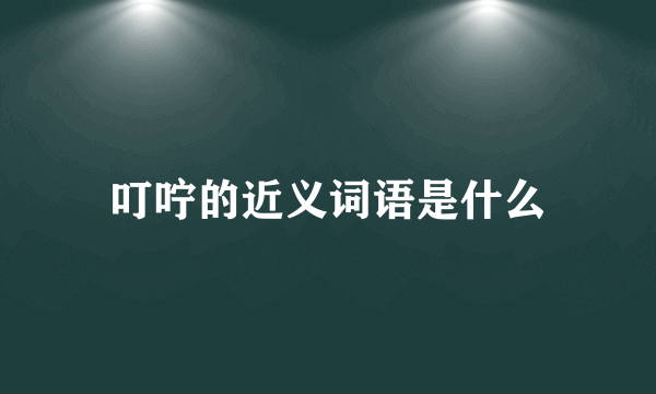 叮咛的近义词语是什么