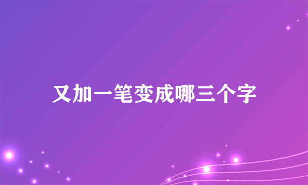 又加一笔变成哪三个字