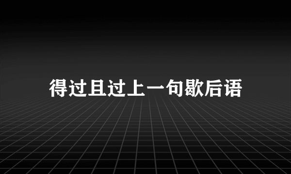 得过且过上一句歇后语