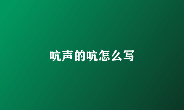 吭声的吭怎么写