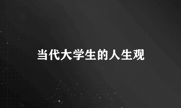 当代大学生的人生观