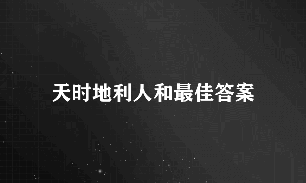 天时地利人和最佳答案