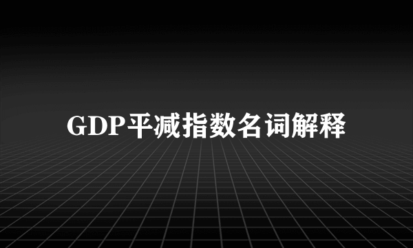 GDP平减指数名词解释