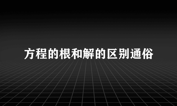 方程的根和解的区别通俗