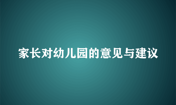 家长对幼儿园的意见与建议