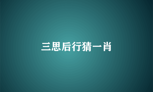 三思后行猜一肖