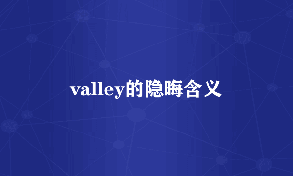valley的隐晦含义