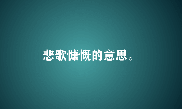 悲歌慷慨的意思。