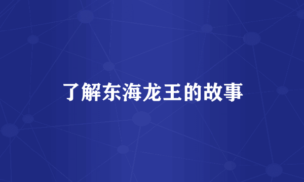 了解东海龙王的故事