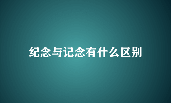纪念与记念有什么区别