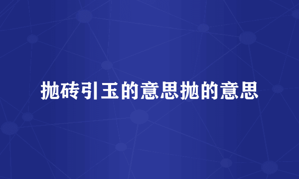 抛砖引玉的意思抛的意思