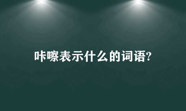 咔嚓表示什么的词语?