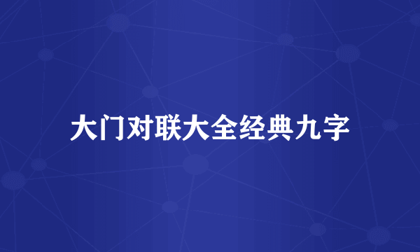 大门对联大全经典九字