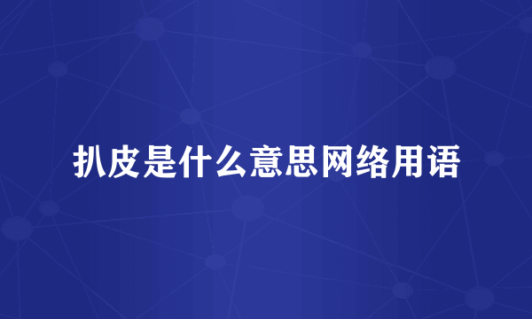 扒皮是什么意思网络用语