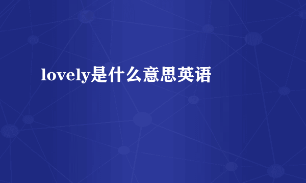 lovely是什么意思英语