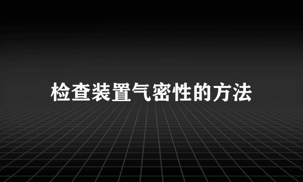 检查装置气密性的方法