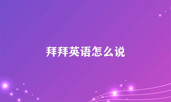 拜拜英语怎么说