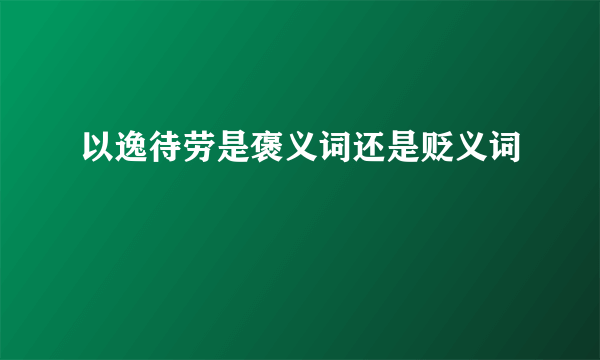 以逸待劳是褒义词还是贬义词