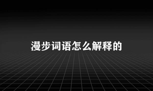 漫步词语怎么解释的