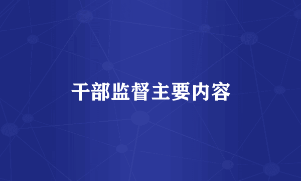干部监督主要内容