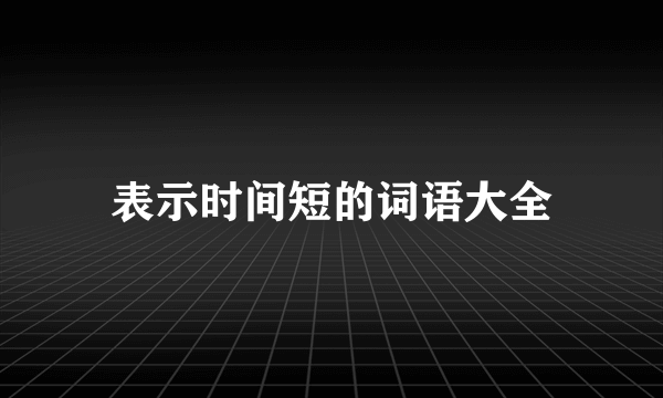 表示时间短的词语大全