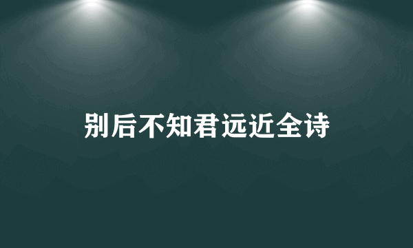 别后不知君远近全诗