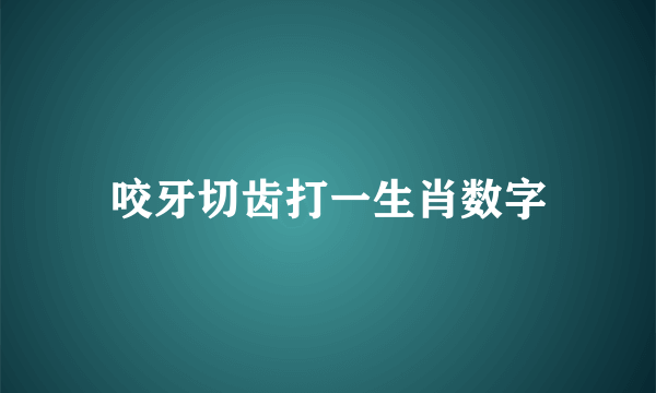 咬牙切齿打一生肖数字