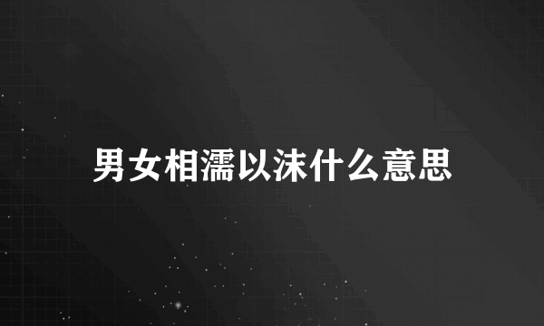 男女相濡以沫什么意思