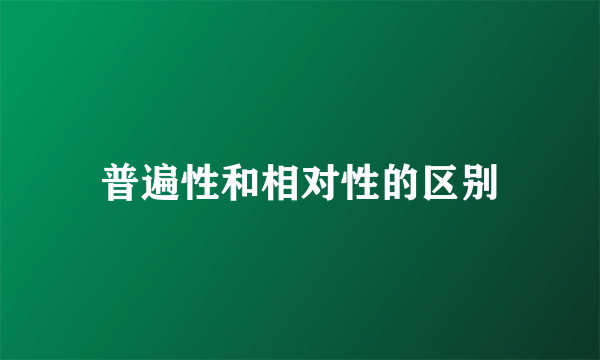 普遍性和相对性的区别