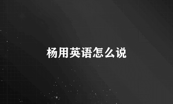 杨用英语怎么说