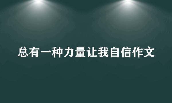 总有一种力量让我自信作文