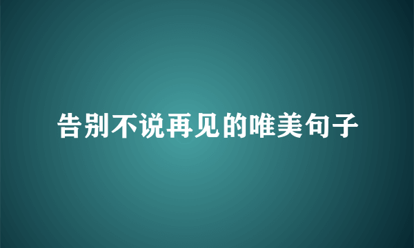 告别不说再见的唯美句子