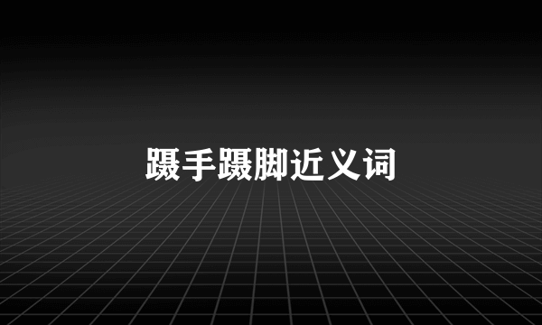 蹑手蹑脚近义词