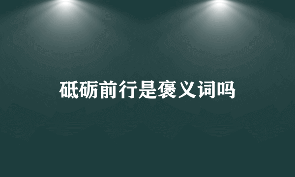 砥砺前行是褒义词吗