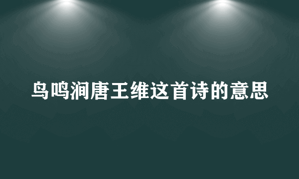 鸟鸣涧唐王维这首诗的意思