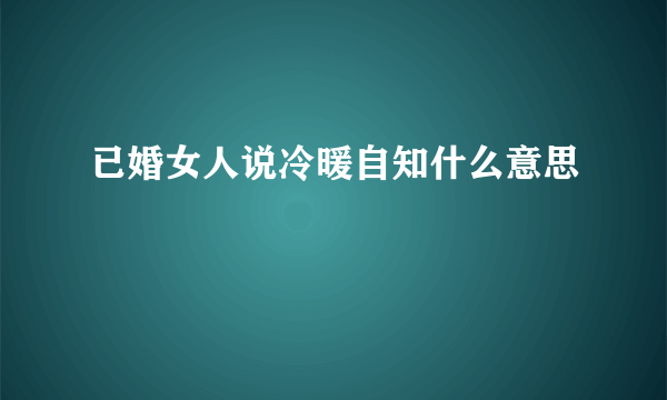 已婚女人说冷暖自知什么意思