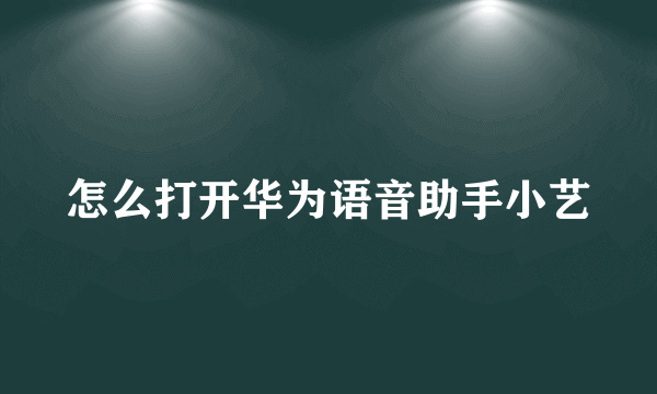 怎么打开华为语音助手小艺