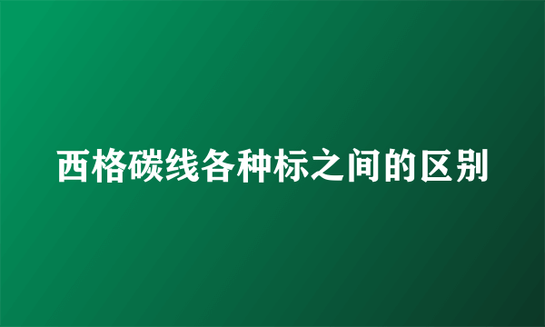 西格碳线各种标之间的区别