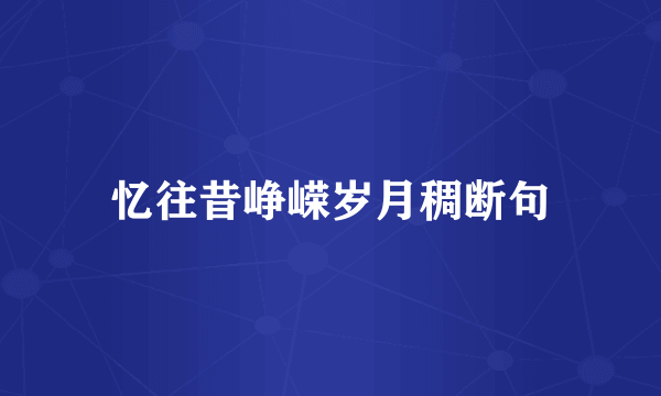 忆往昔峥嵘岁月稠断句