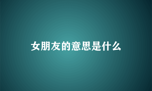 女朋友的意思是什么