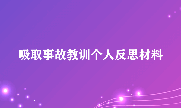 吸取事故教训个人反思材料