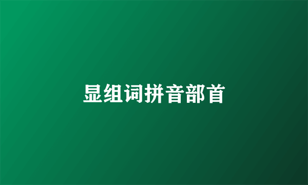 显组词拼音部首