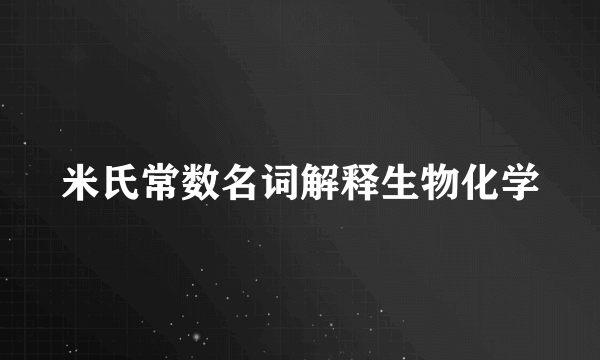 米氏常数名词解释生物化学