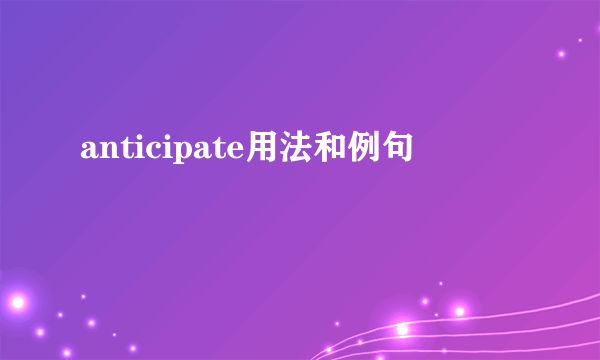 anticipate用法和例句