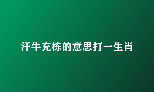 汗牛充栋的意思打一生肖