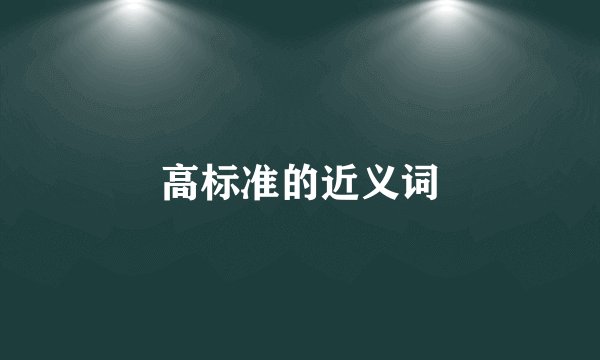 高标准的近义词