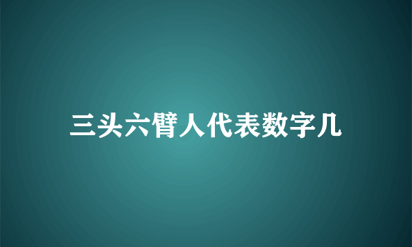 三头六臂人代表数字几