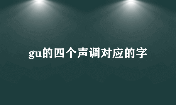 gu的四个声调对应的字