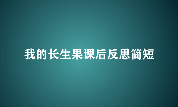 我的长生果课后反思简短